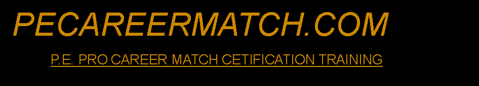 Text Box:  PECAREERMATCH.COM             P.E. PRO CAREER MATCH CETIFICATION TRAINING  